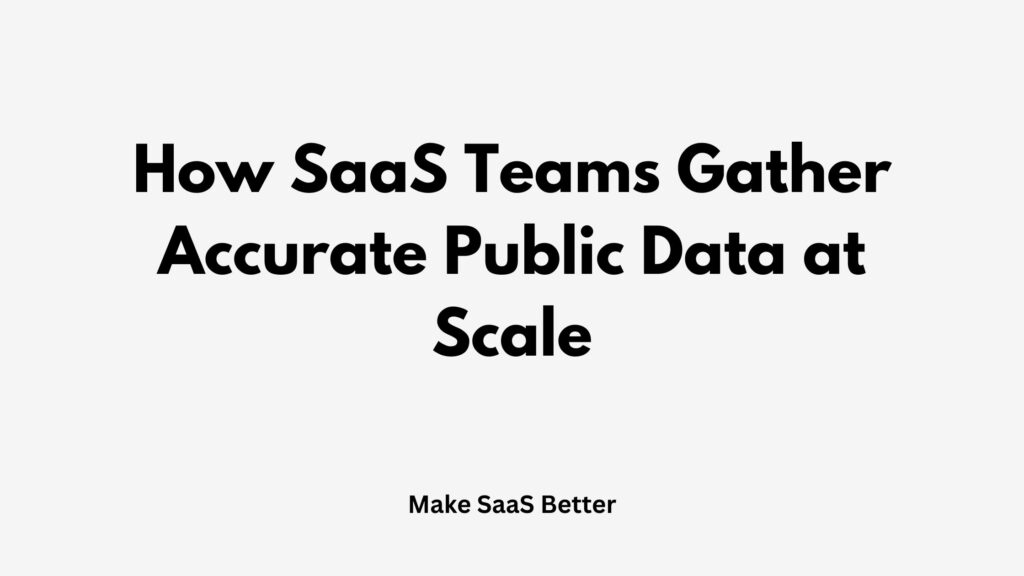 How SaaS Teams Gather Accurate Public Data at Scale