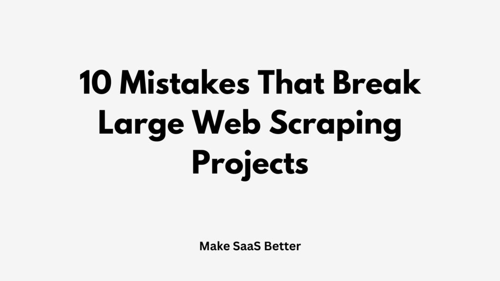 10 Mistakes That Break Large Web Scraping Projects (And How to Avoid Them)