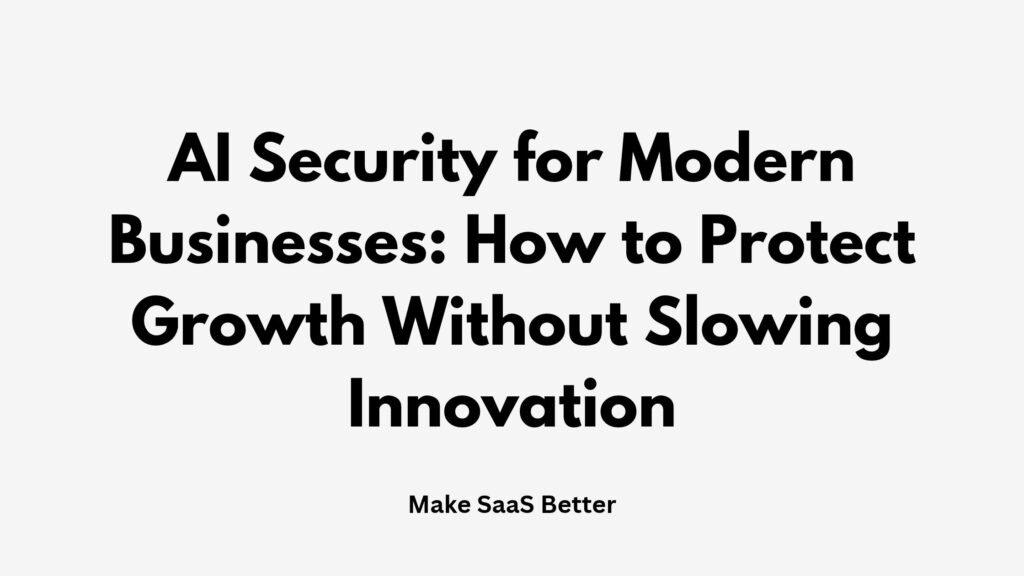 AI Security for Modern Businesses: How to Protect Growth Without Slowing Innovation