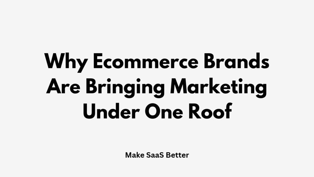 Why Ecommerce Brands Are Bringing More Marketing Under One Roof