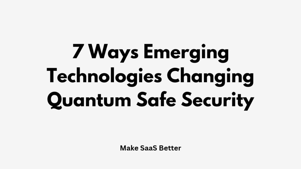 7 Ways Emerging Technologies Are Changing Quantum Safe Security